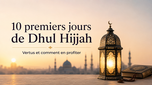 10 premiers jours de Dhul Hijjah : vertus et comment en profiter
