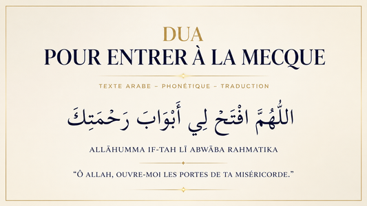 Dua pour entrer à La Mecque : texte arabe, phonétique et signification