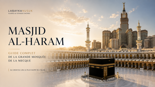 Masjid Al-Haram : guide complet de la Grande Mosquée de La Mecque