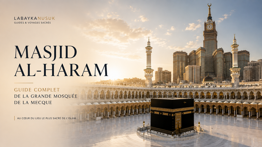 Masjid Al-Haram : guide complet de la Grande Mosquée de La Mecque